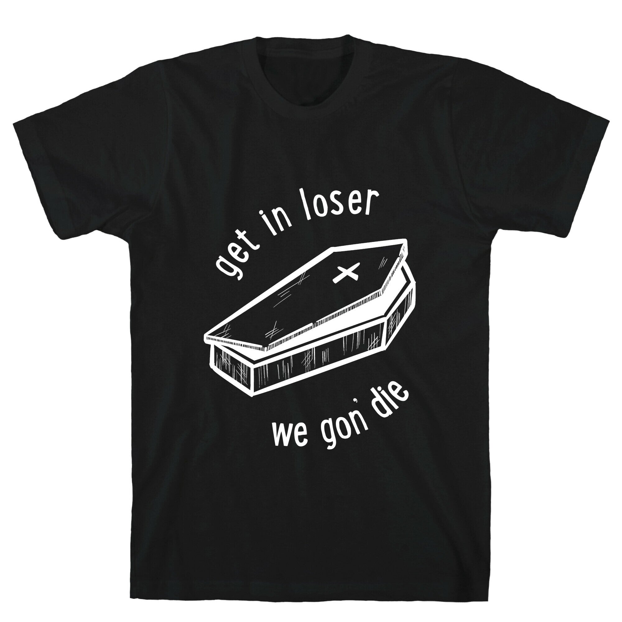Get In Loser, We Gon' Die (white) T-Shirt
